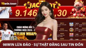 98win Lừa Đảo - Sự Thật Đằng Sau Tin Đồn