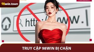 98Win Bị Chặn - Cách Truy Cập Bằng Link Thay Thế An Toàn