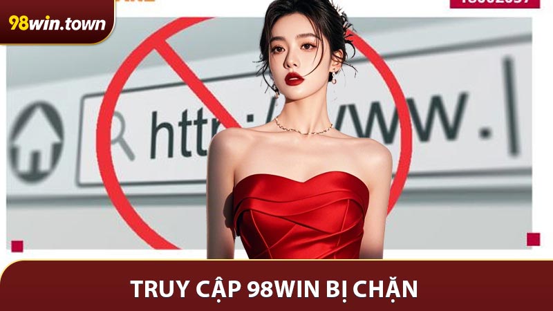 98Win Bị Chặn - Cách Truy Cập Bằng Link Thay Thế An Toàn