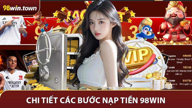 Hướng dẫn chi tiết các bước nạp tiền 98win 