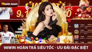 98Win Hoàn Trả Siêu Tốc - Ưu Đãi Đặc Biệt Dành Cho Thành Viên