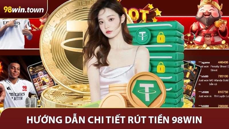 Hướng dẫn đầy đủ các bước từ A-Z để thực hiện rút tiền 98win