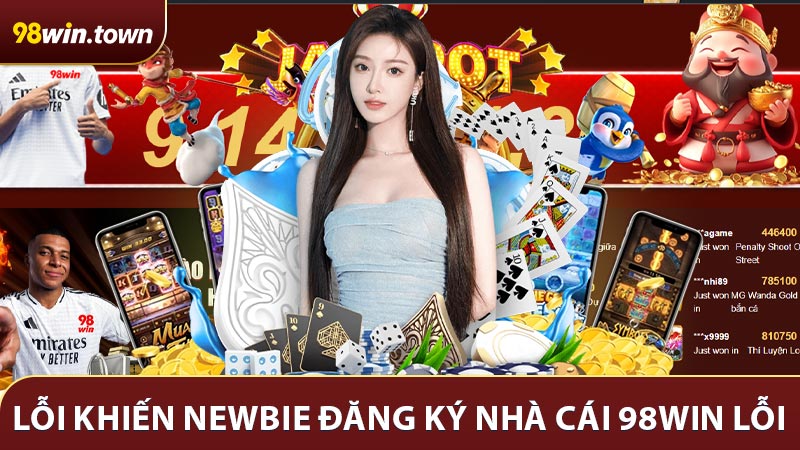 Những lỗi khiến newbie đăng ký nhà cái 98win dễ dàng mắc lỗi