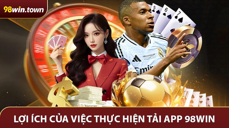 Lợi ích của việc người chơi thực hiện tải app 98win về thiết bị