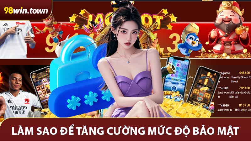 Làm sao để tăng cường mức độ bảo mật trong quá trình đăng nhập 98 win?