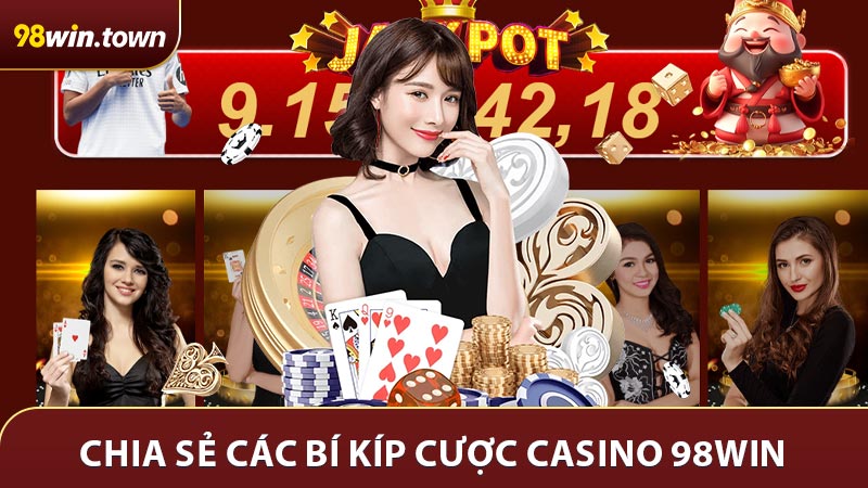 Chia sẻ các bí kíp cược casino 98win nhanh và đơn giản