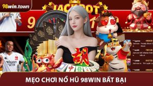 Mẹo Chơi Nổ Hũ 98Win - Kinh Nghiệm Chơi Bất Bại Cho Người Chơi