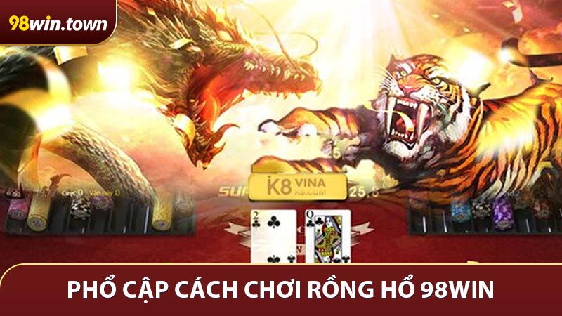 Phổ cập Cách chơi Rồng Hổ 98win – Đơn giản trong 5 phút