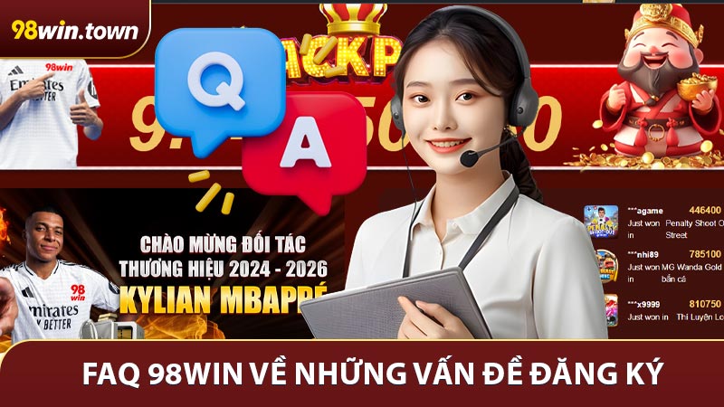 FAQ 98win về những vấn đề đăng ký và đăng nhập tài khoản
